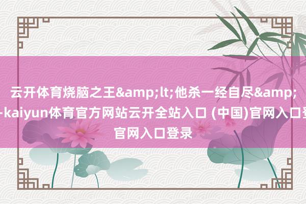 云开体育烧脑之王&lt;他杀一经自尽&gt;-kaiyun体育官方网站云开全站入口 (中国)官网入口登录