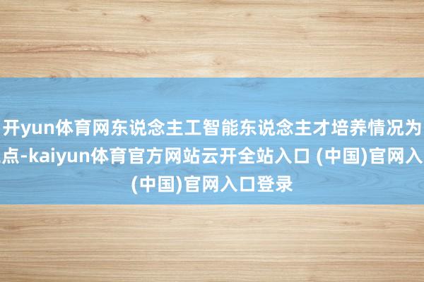 开yun体育网东说念主工智能东说念主才培养情况为最大亮点-kaiyun体育官方网站云开全站入口 (中国)官网入口登录