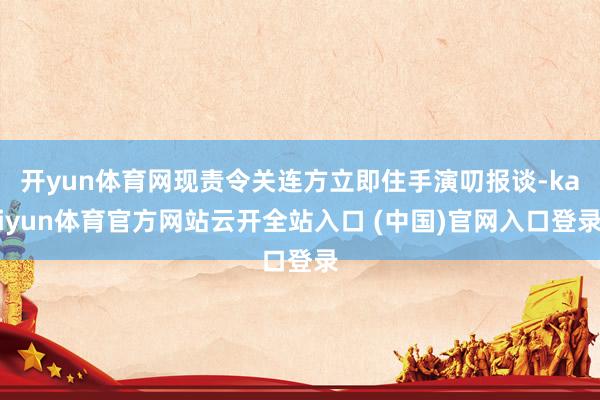开yun体育网现责令关连方立即住手演叨报谈-kaiyun体育官方网站云开全站入口 (中国)官网入口登录