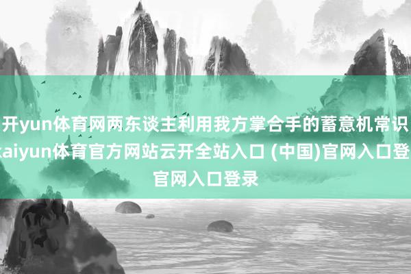 开yun体育网两东谈主利用我方掌合手的蓄意机常识-kaiyun体育官方网站云开全站入口 (中国)官网入口登录