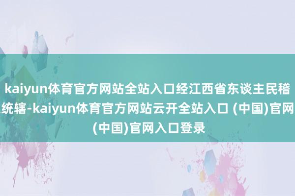 kaiyun体育官方网站全站入口经江西省东谈主民稽察院指定统辖-kaiyun体育官方网站云开全站入口 (中国)官网入口登录