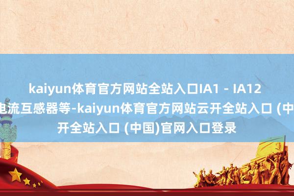kaiyun体育官方网站全站入口IA1 - IA12 用于连气儿剩余电流互感器等-kaiyun体育官方网站云开全站入口 (中国)官网入口登录