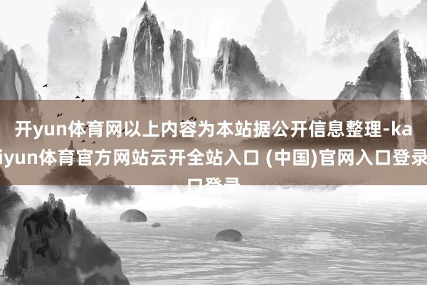 开yun体育网以上内容为本站据公开信息整理-kaiyun体育官方网站云开全站入口 (中国)官网入口登录