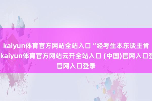 kaiyun体育官方网站全站入口“经考生本东谈主肯求-kaiyun体育官方网站云开全站入口 (中国)官网入口登录