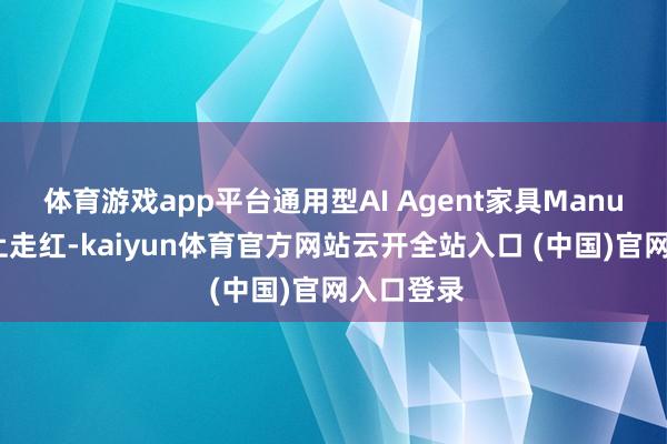 体育游戏app平台通用型AI Agent家具Manus在收罗上走红-kaiyun体育官方网站云开全站入口 (中国)官网入口登录