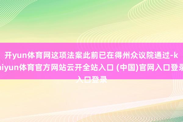 开yun体育网这项法案此前已在得州众议院通过-kaiyun体育官方网站云开全站入口 (中国)官网入口登录