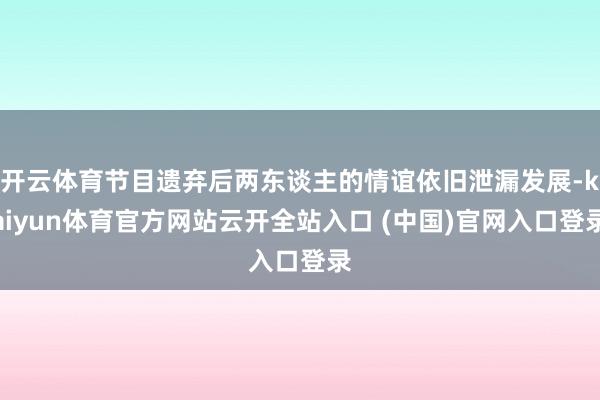 开云体育节目遗弃后两东谈主的情谊依旧泄漏发展-kaiyun体育官方网站云开全站入口 (中国)官网入口登录
