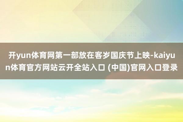 开yun体育网第一部放在客岁国庆节上映-kaiyun体育官方网站云开全站入口 (中国)官网入口登录
