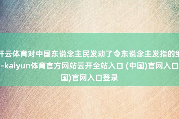 开云体育对中国东说念主民发动了令东说念主发指的细菌战-kaiyun体育官方网站云开全站入口 (中国)官网入口登录
