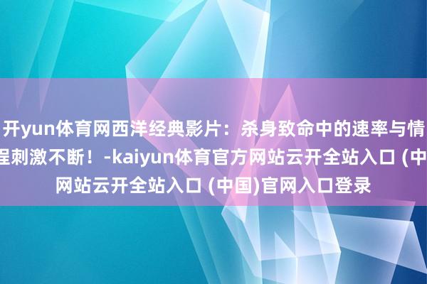 开yun体育网西洋经典影片：杀身致命中的速率与情感《大车队》全程刺激不断！-kaiyun体育官方网站云开全站入口 (中国)官网入口登录