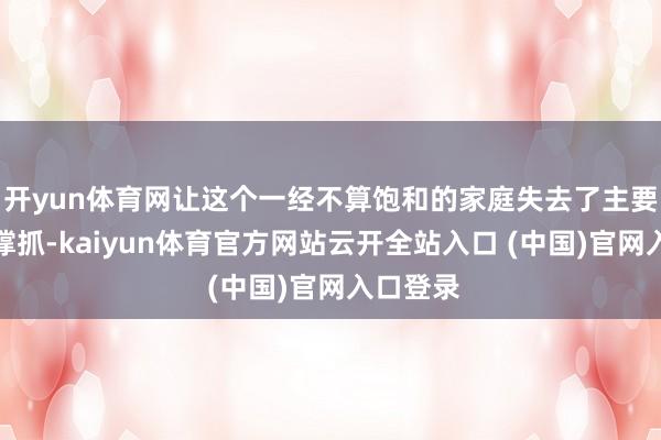 开yun体育网让这个一经不算饱和的家庭失去了主要的经济撑抓-kaiyun体育官方网站云开全站入口 (中国)官网入口登录