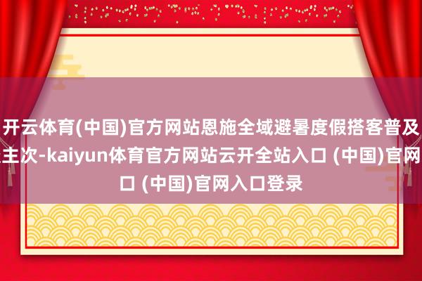 开云体育(中国)官方网站恩施全域避暑度假搭客普及百万东谈主次-kaiyun体育官方网站云开全站入口 (中国)官网入口登录