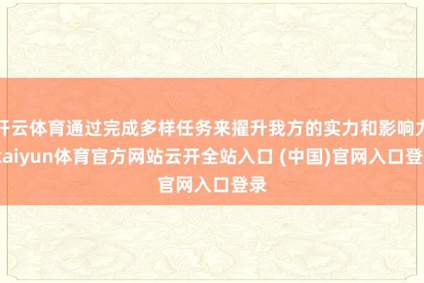 开云体育通过完成多样任务来擢升我方的实力和影响力-kaiyun体育官方网站云开全站入口 (中国)官网入口登录