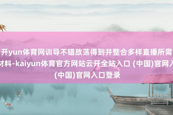 开yun体育网训导不错放荡得到并整合多样直播所需的教学材料-kaiyun体育官方网站云开全站入口 (中国)官网入口登录
