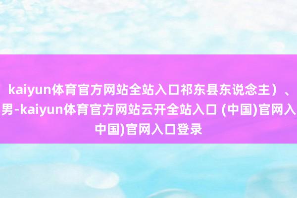 kaiyun体育官方网站全站入口祁东县东说念主）、高某（男-kaiyun体育官方网站云开全站入口 (中国)官网入口登录