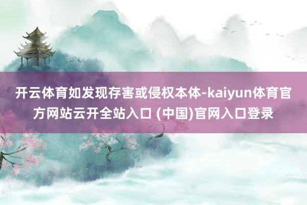 开云体育如发现存害或侵权本体-kaiyun体育官方网站云开全站入口 (中国)官网入口登录