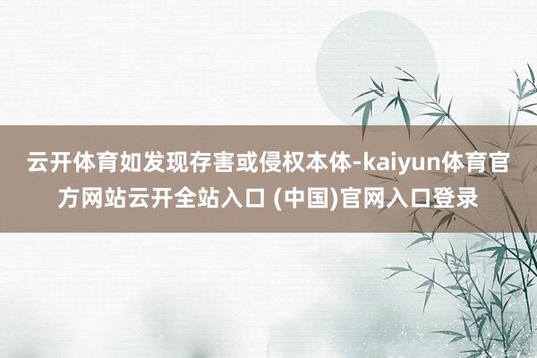 云开体育如发现存害或侵权本体-kaiyun体育官方网站云开全站入口 (中国)官网入口登录