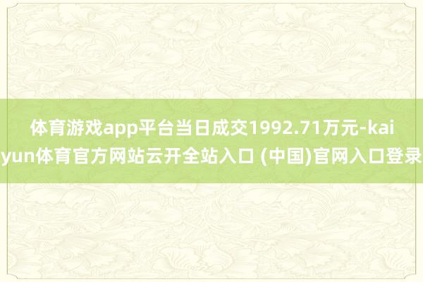 体育游戏app平台当日成交1992.71万元-kaiyun体育官方网站云开全站入口 (中国)官网入口登录