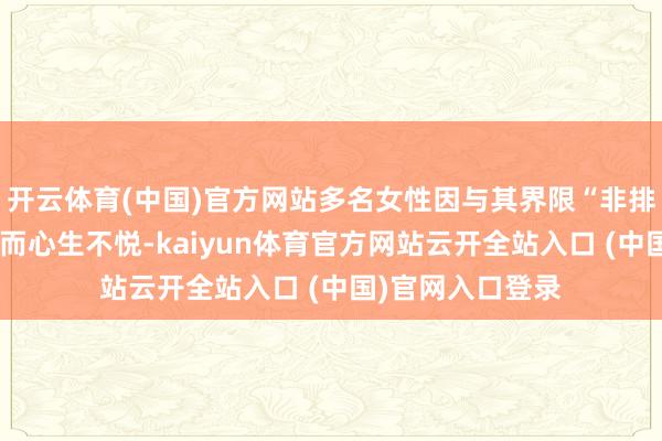 开云体育(中国)官方网站多名女性因与其界限“非排他性齐集关系”而心生不悦-kaiyun体育官方网站云开全站入口 (中国)官网入口登录