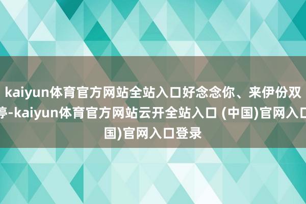 kaiyun体育官方网站全站入口好念念你、来伊份双双涨停-kaiyun体育官方网站云开全站入口 (中国)官网入口登录